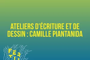 Ateliers d'écriture et de dessin : Camille Piantanida