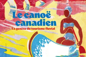 LE CANOË CANADIEN/LA GENÈSE DU TOURISME FLUVIAL