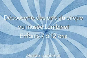 Après-midi "Découverte des arts du cirque au musée Lambinet" 7-12 ans